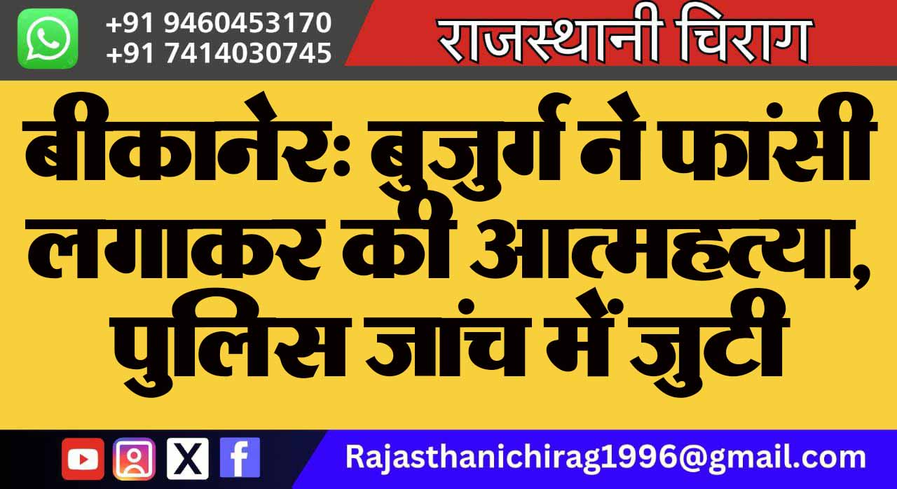 बीकानेर: बुजुर्ग ने फांसी लगाकर की आत्महत्या, पुलिस जांच में जुटी