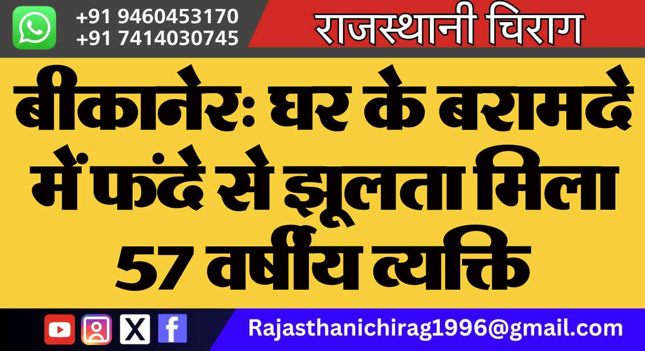 बीकानेर: घर के बरामदे में फंदे से झूलता मिला 57 वर्षीय व्यक्ति
