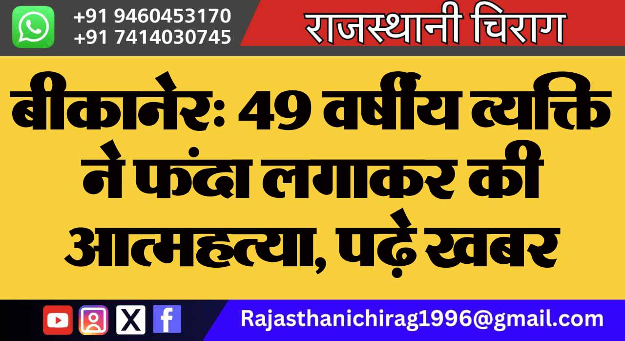 बीकानेर: 49 वर्षीय व्यक्ति ने फंदा लगाकर की आत्महत्या, पढ़े खबर