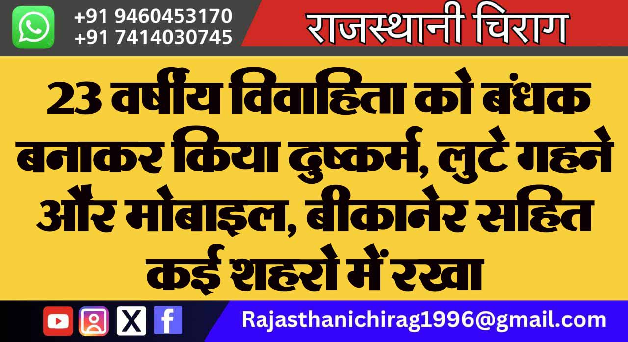 23 वर्षीय विवाहिता को बंधक बनाकर किया दुष्कर्म, लुटे गहने और मोबाइल, बीकानेर सहित कई शहरो में रखा