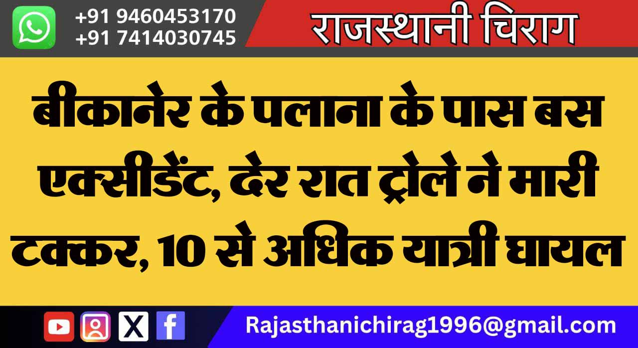 बीकानेर के पलाना के पास बस एक्सीडेंट, देर रात ट्रोले ने मारी टक्कर, 10 से अधिक यात्री घायल