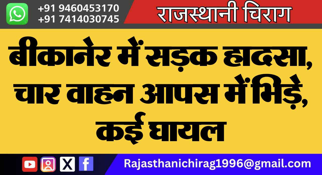 बीकानेर में सड़क हादसा, चार वाहन आपस में भिड़े, कई घायल
