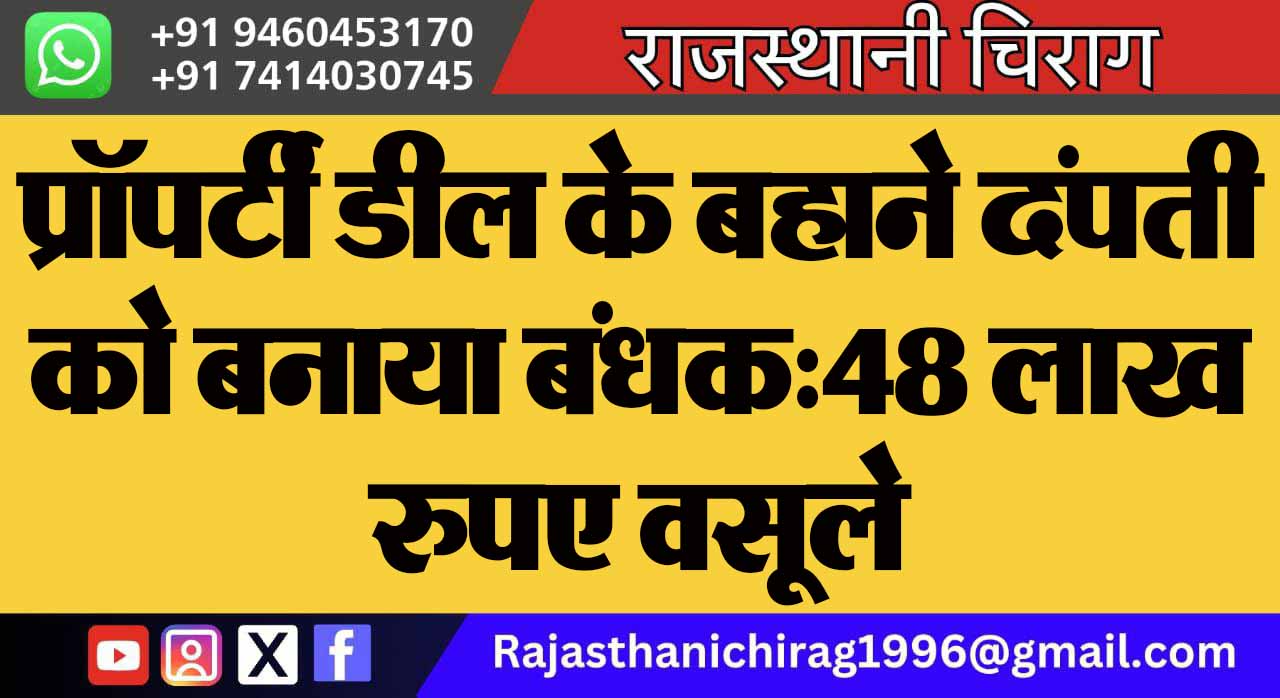 प्रॉपर्टी डील के बहाने दंपती को बनाया बंधक:48 लाख रुपए वसूले