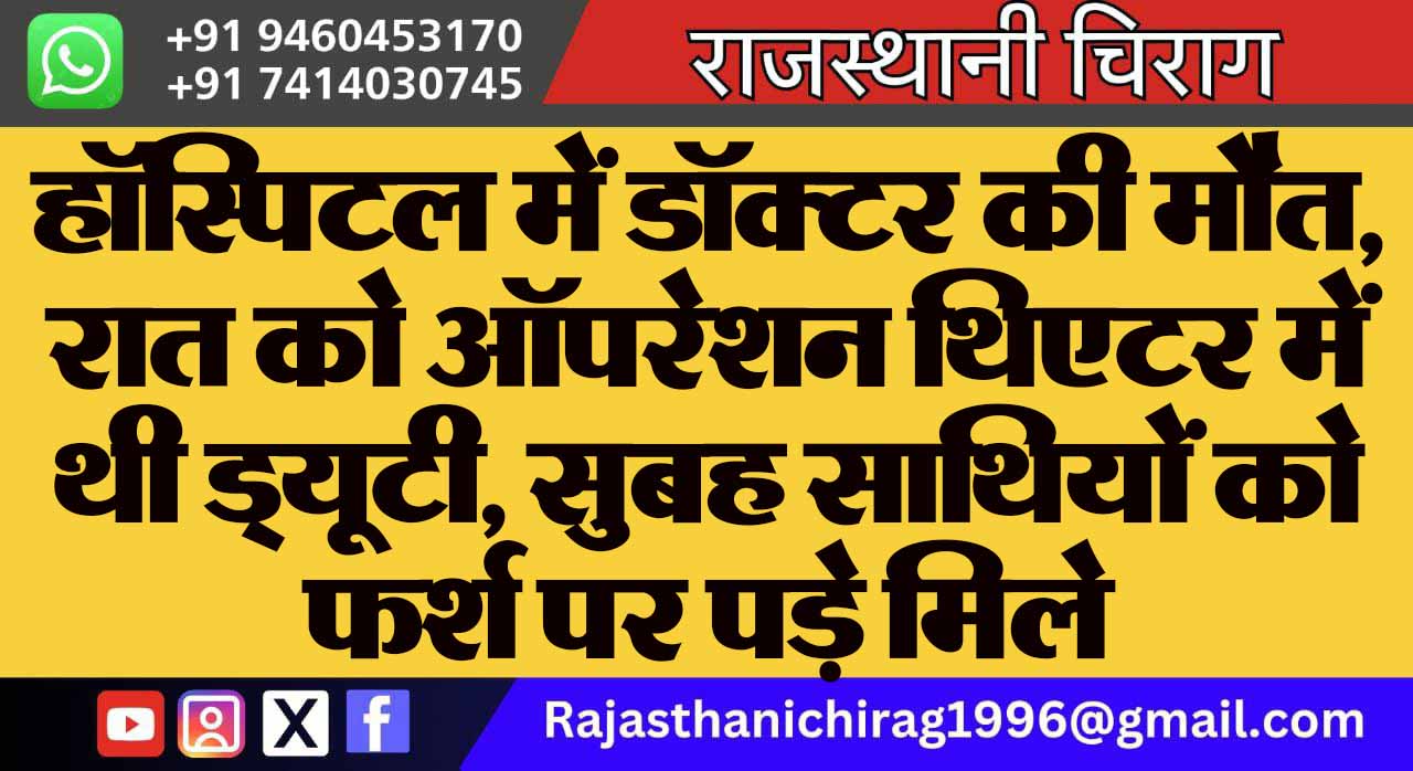 हॉस्पिटल में डॉक्टर की मौत, रात को ऑपरेशन थिएटर में थी ड्यूटी, सुबह साथियों को फर्श पर पड़े मिले