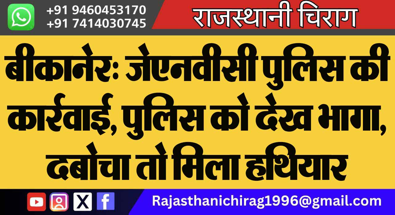 बीकानेर: जेएनवीसी पुलिस की कार्रवाई, पुलिस को देख भागा, दबोचा तो मिला हथियार
