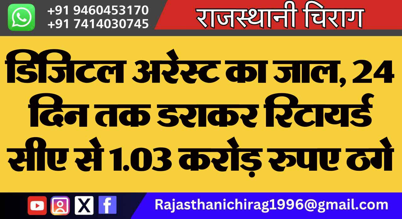 डिजिटल अरेस्ट का जाल, 24 दिन तक डराकर रिटायर्ड सीए से 1.03 करोड़ रुपए ठगे