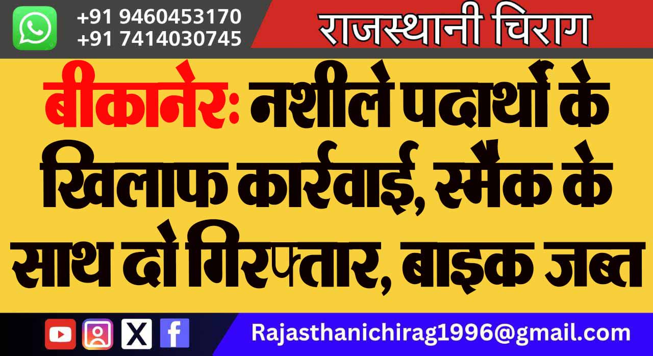 बीकानेर: नशीले पदार्थो के खिलाफ कार्रवाई, स्मैक के साथ दो गिरफ्तार, बाइक जब्त