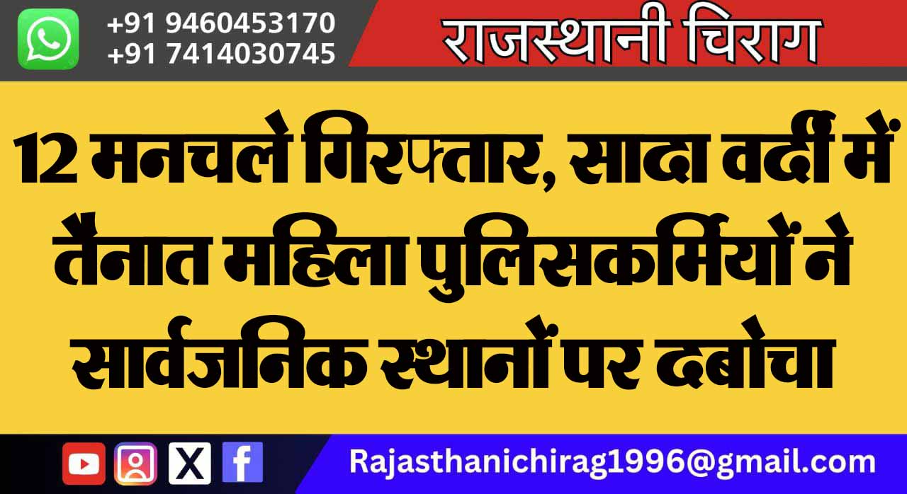 12 मनचले गिरफ्तार, सादा वर्दी में तैनात महिला पुलिसकर्मियों ने सार्वजनिक स्थानों पर दबोचा