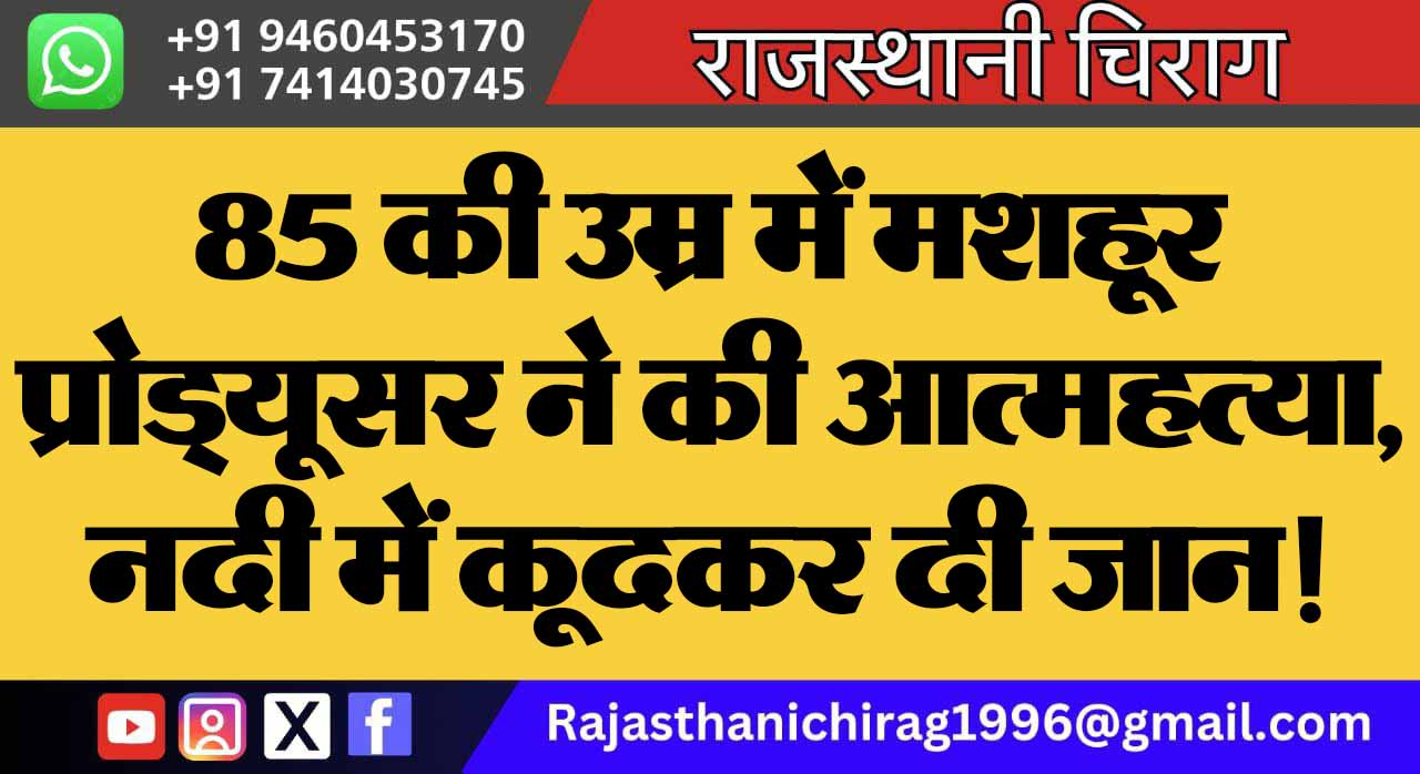 85 की उम्र में मशहूर प्रोड्यूसर ने की आत्महत्या, नदी में कूदकर दी जान!