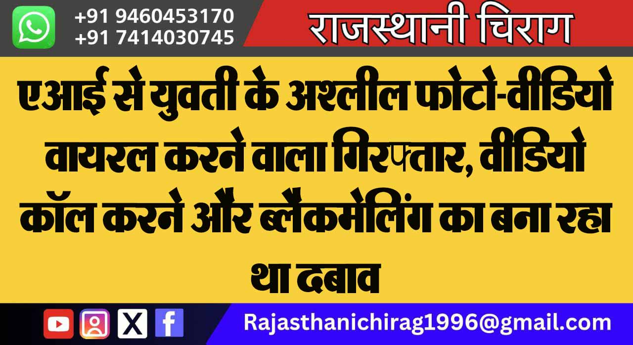 एआई से युवती के अश्लील फोटो-वीडियो वायरल करने वाला गिरफ्तार, वीडियो कॉल करने और ब्लैकमेलिंग का बना रहा था दबाव