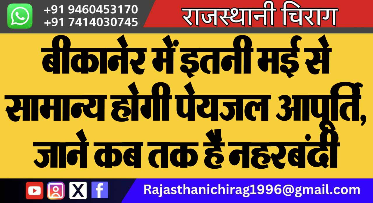 बीकानेर में इतनी मई से सामान्य होगी पेयजल आपूर्ति, जाने कब तक है नहरबंदी
