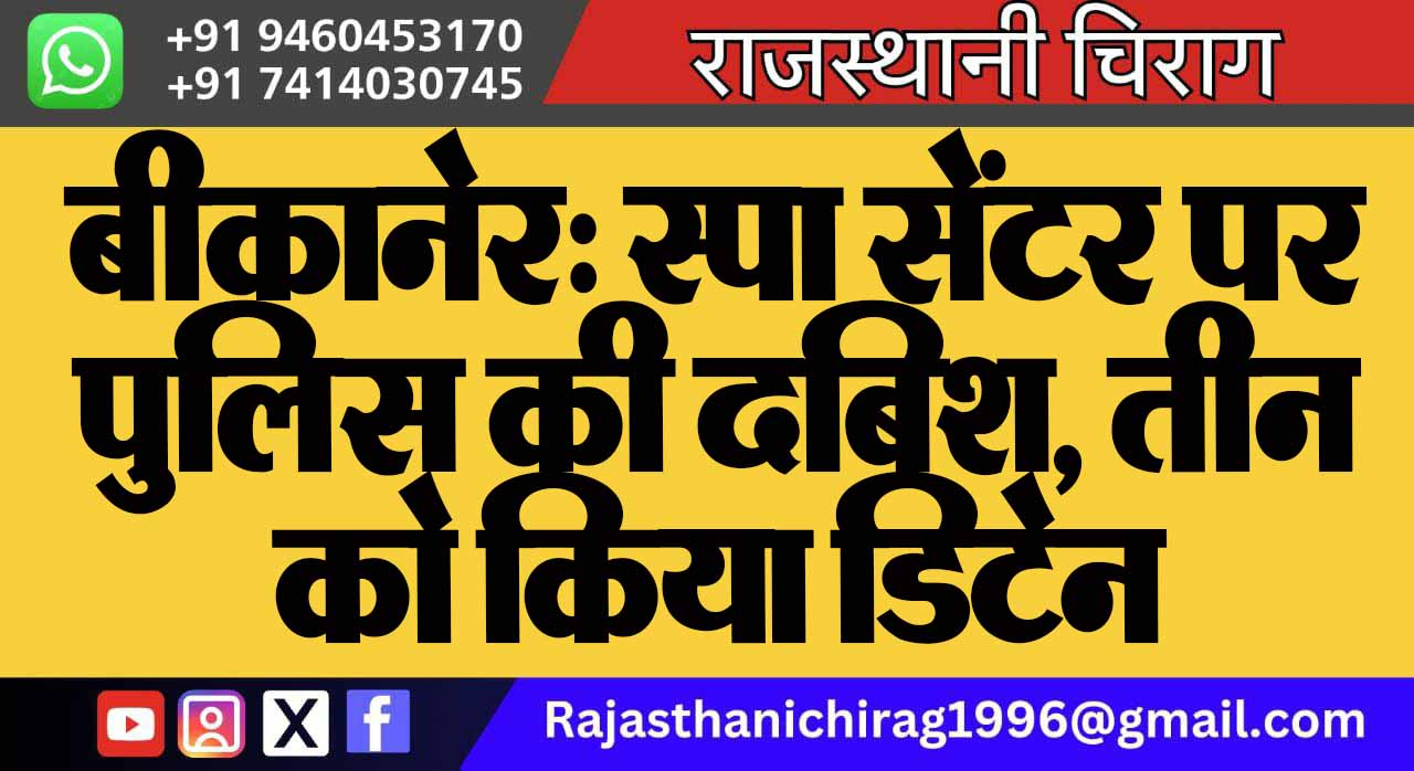 बीकानेर: स्पा सेंटर पर पुलिस की दबिश, तीन को किया डिटेन