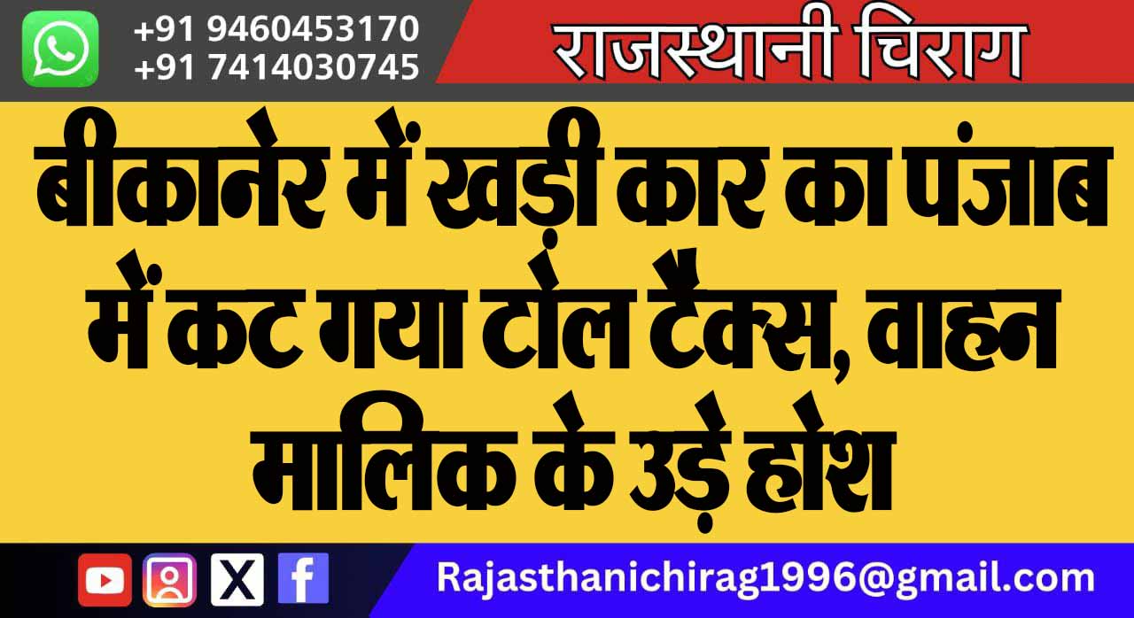 बीकानेर में खड़ी कार का पंजाब में कट गया टोल टैक्स, वाहन मालिक के उड़े होश