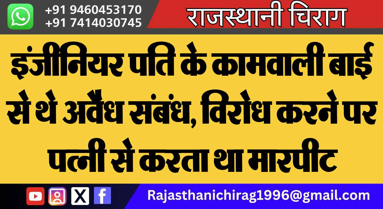 इंजीनियर पति के कामवाली बाई से थे अवैध संबंध, विरोध करने पर पत्नी से करता था मारपीट