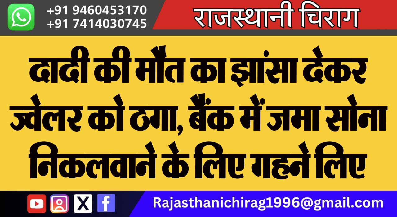 दादी की मौत का झांसा देकर ज्वेलर को ठगा, बैंक में जमा सोना निकलवाने के लिए गहने लिए