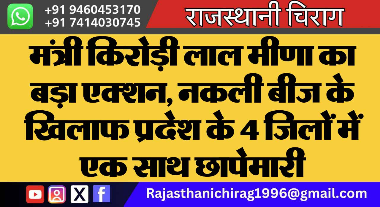 मंत्री किरोड़ी लाल मीणा का बड़ा एक्शन, नकली बीज के खिलाफ प्रदेश के 4 जिलों में एक साथ छापेमारी