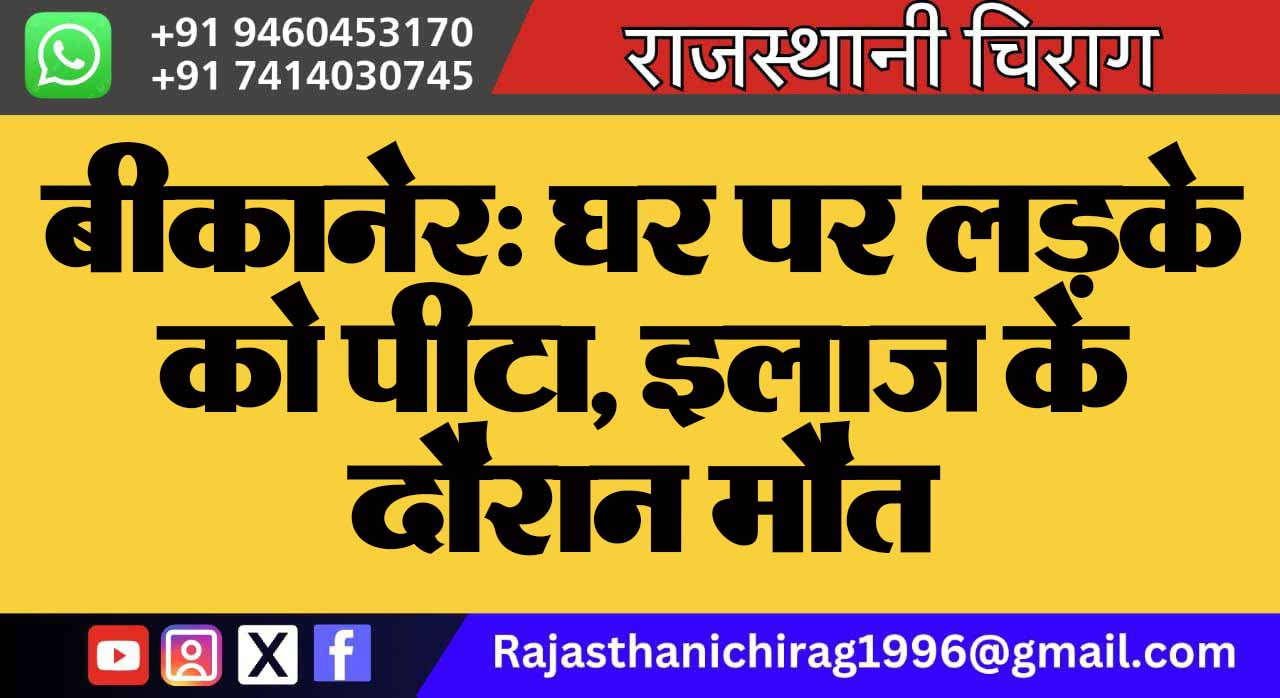 बीकानेर: घर पर लड़के को पीटा, इलाज के दौरान मौत