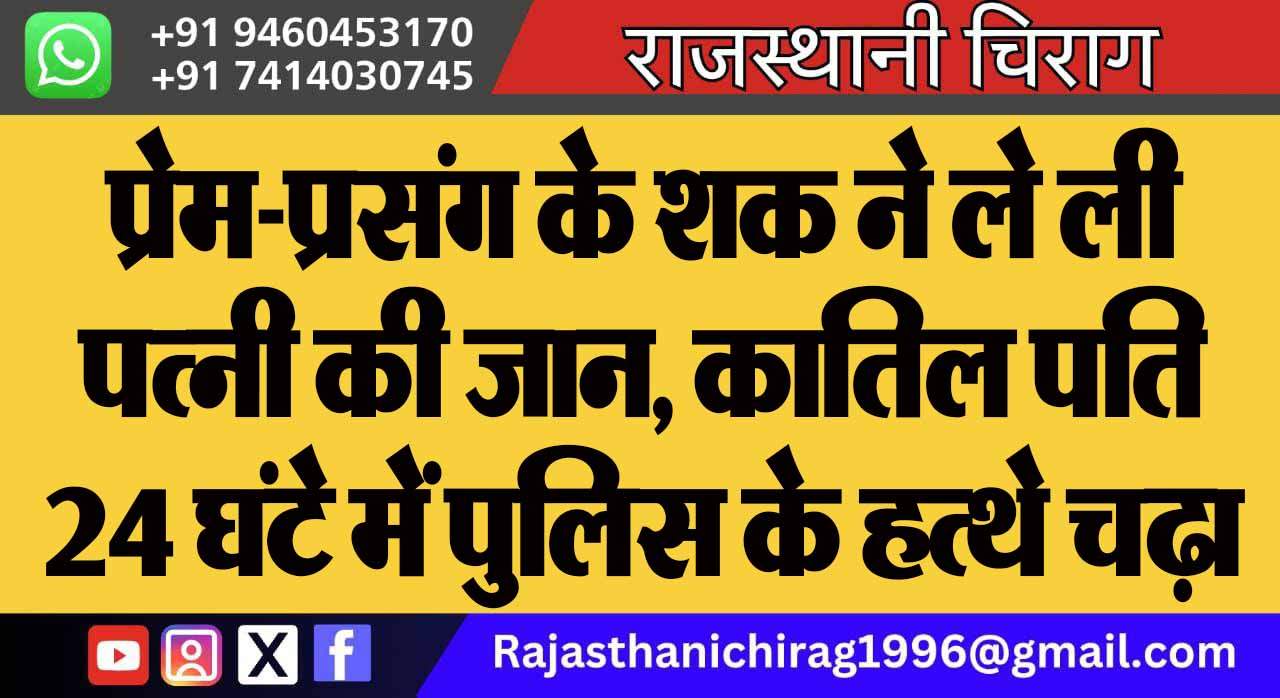 प्रेम-प्रसंग के शक ने ले ली पत्नी की जान, कातिल पति 24 घंटे में पुलिस के हत्थे चढ़ा