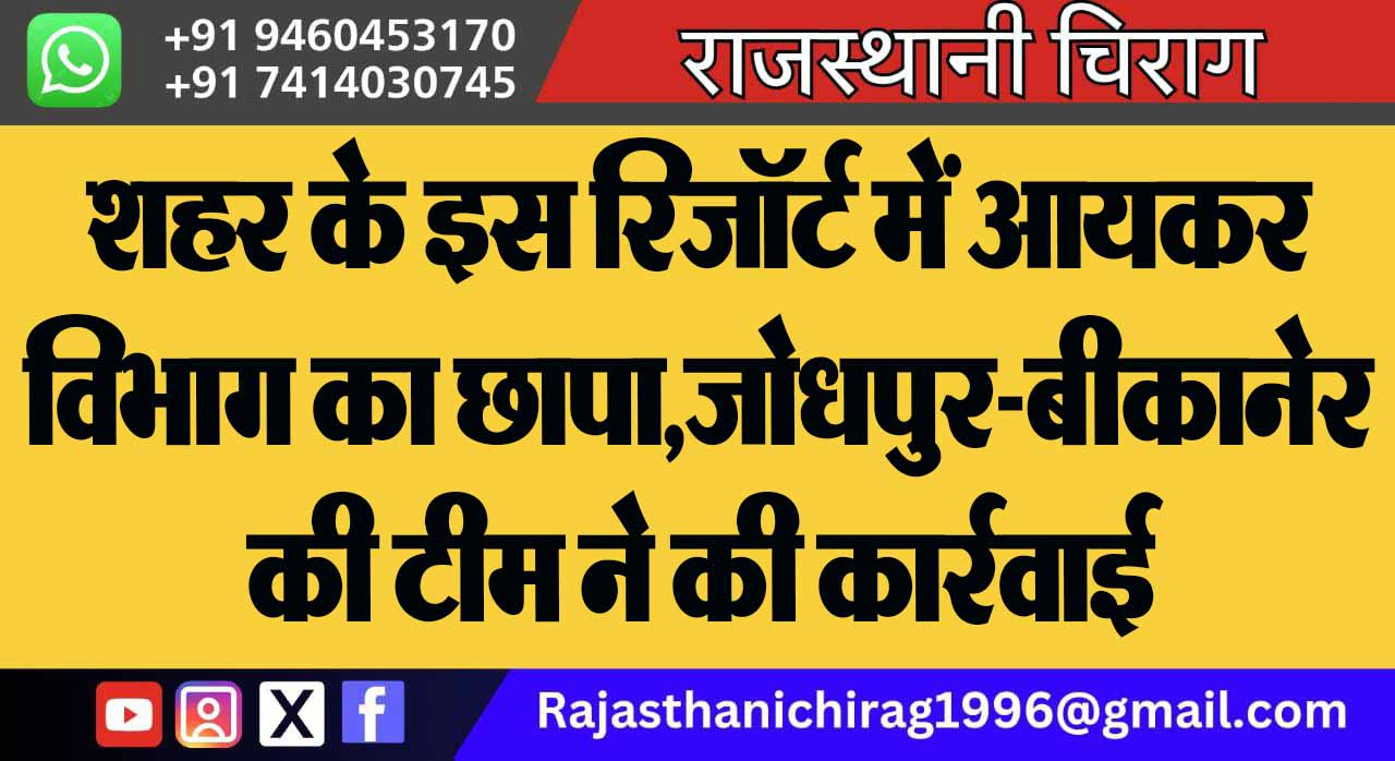 शहर के इस रिजॉर्ट में आयकर विभाग का छापा,जोधपुर-बीकानेर की टीम ने की कार्रवाई
