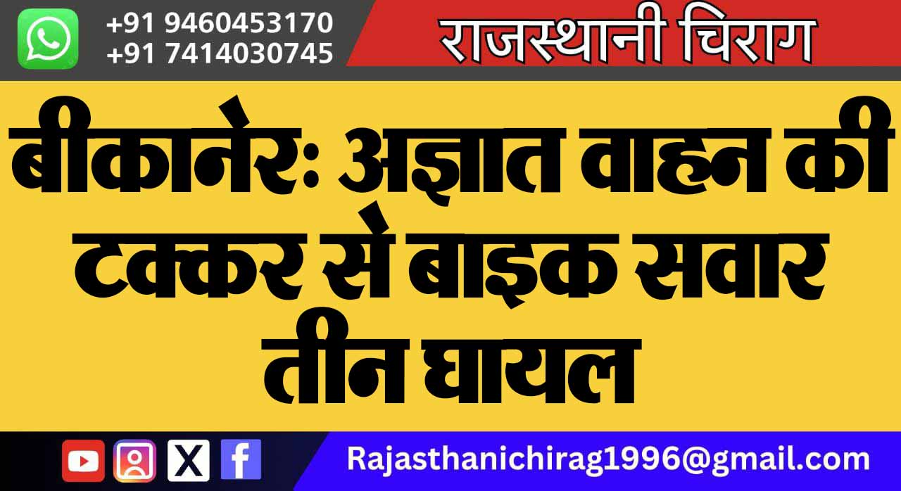 बीकानेर: अज्ञात वाहन की टक्कर से बाइक सवार तीन घायल