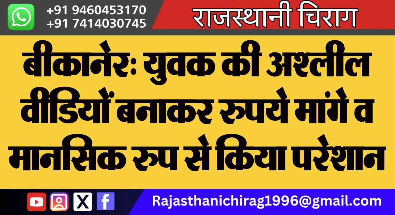 बीकानेर: युवक की अश्लील वीडियों बनाकर रुपये मांगे व मानसिक रुप से किया परेशान