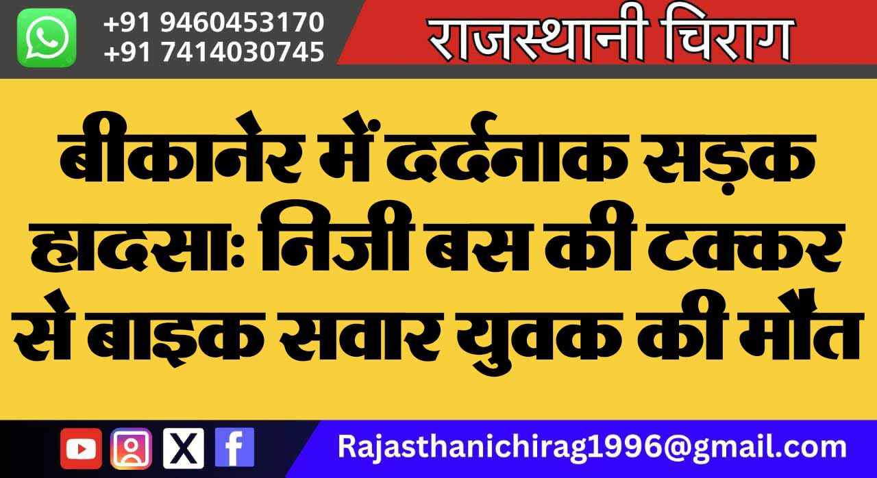 बीकानेर में दर्दनाक सड़क हादसा: निजी बस की टक्कर से बाइक सवार युवक की मौत