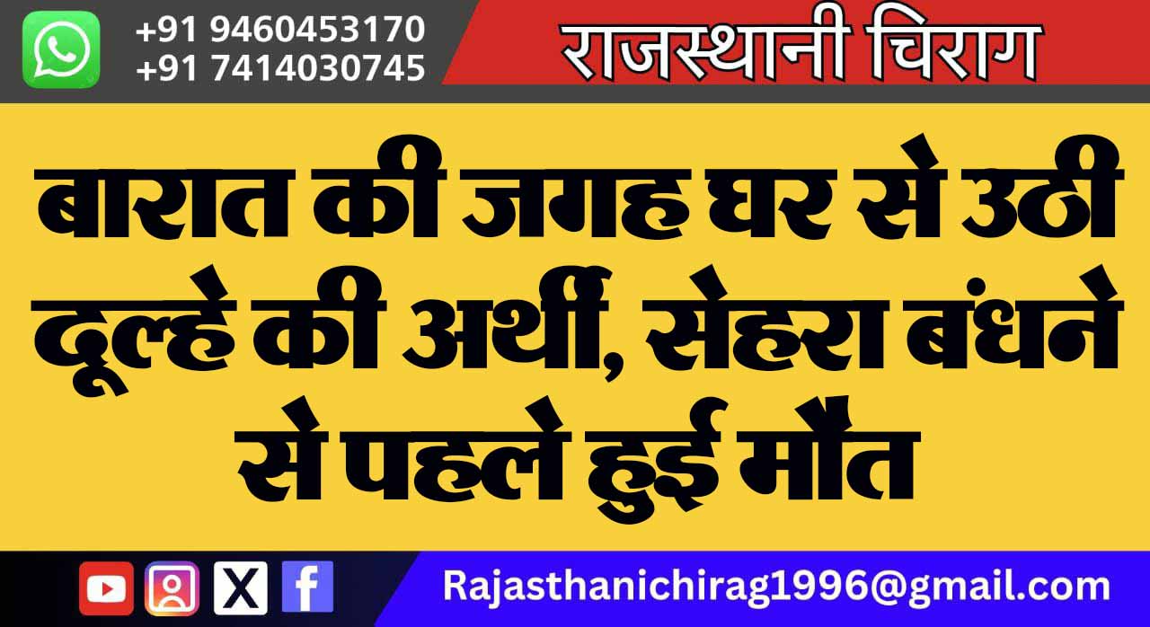 बारात की जगह घर से उठी दूल्हे की अर्थी, सेहरा बंधने से पहले हुई मौत