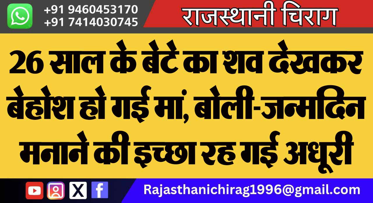 26 साल के बेटे का शव देखकर बेहोश हो गई मां, बोली-जन्मदिन मनाने की इच्छा रह गई अधूरी