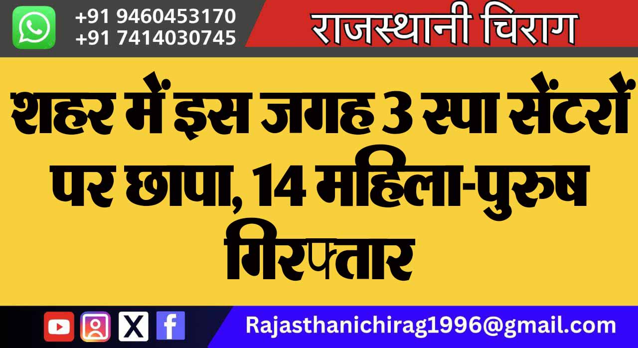 शहर में इस जगह 3 स्पा सेंटरों पर छापा, 14 महिला-पुरुष गिरफ्तार