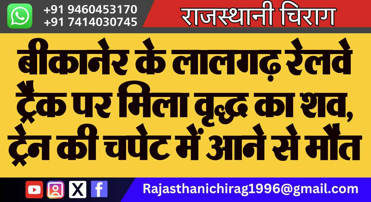 बीकानेर के लालगढ़ रेलवे ट्रैक पर मिला वृद्ध का शव, ट्रेन की चपेट में आने से मौत