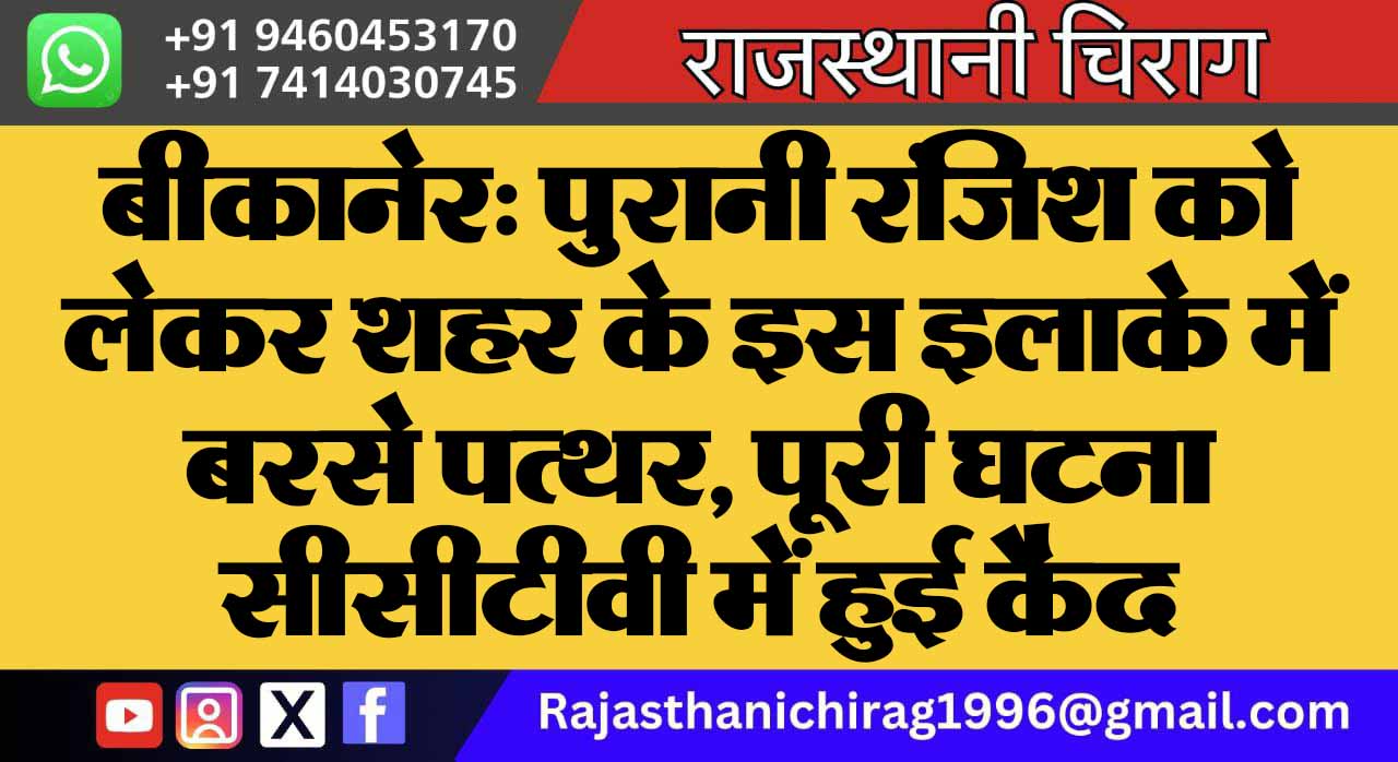 बीकानेर: पुरानी रंजिश को लेकर शहर के इस इलाके में बरसे पत्थर, पूरी घटना सीसीटीवी में हुई कैद