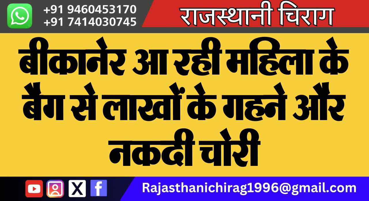 बीकानेर आ रही महिला के बैग से लाखों के गहने और नकदी चोरी