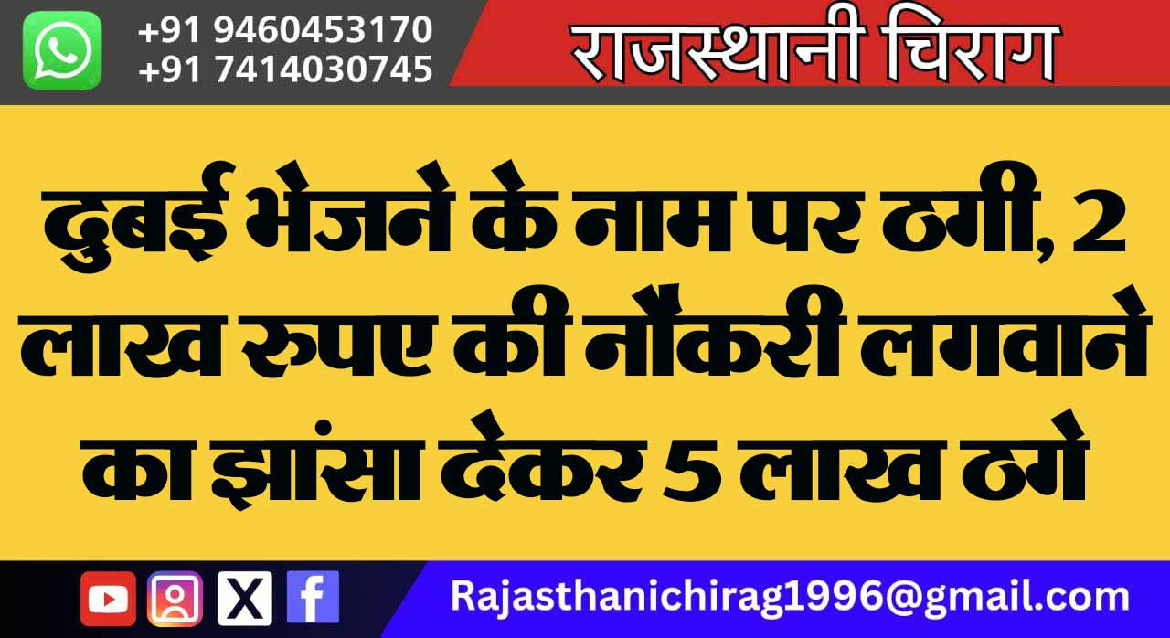 दुबई भेजने के नाम पर ठगी, 2 लाख रुपए की नौकरी लगवाने का झांसा देकर 5 लाख ठगे