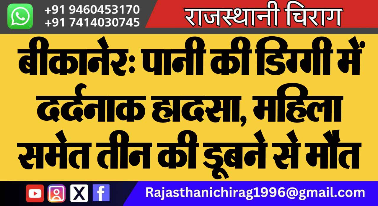 बीकानेर: पानी की डिग्गी में दर्दनाक हादसा, महिला समेत तीन की डूबने से मौत