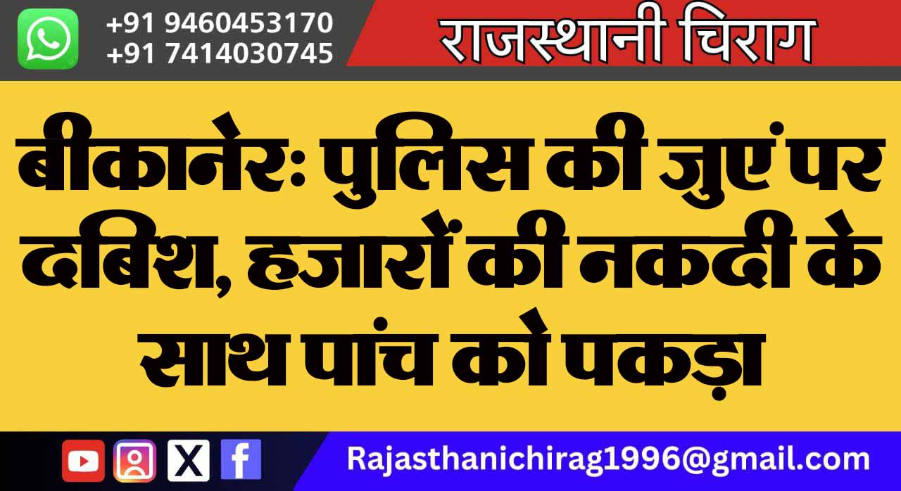 बीकानेर: पुलिस की जुएं पर दबिश, हजारों की नकदी के साथ पांच को पकड़ा