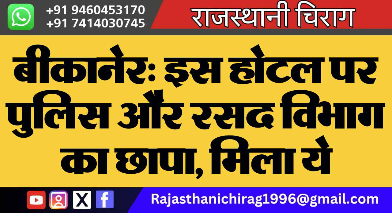 बीकानेर: इस होटल पर पुलिस और रसद विभाग का छापा, मिला ये