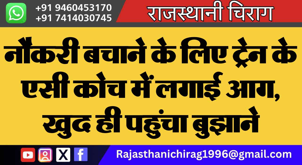 नौकरी बचाने के लिए ट्रेन के एसी कोच में लगाई आग, खुद ही पहुंचा बुझाने