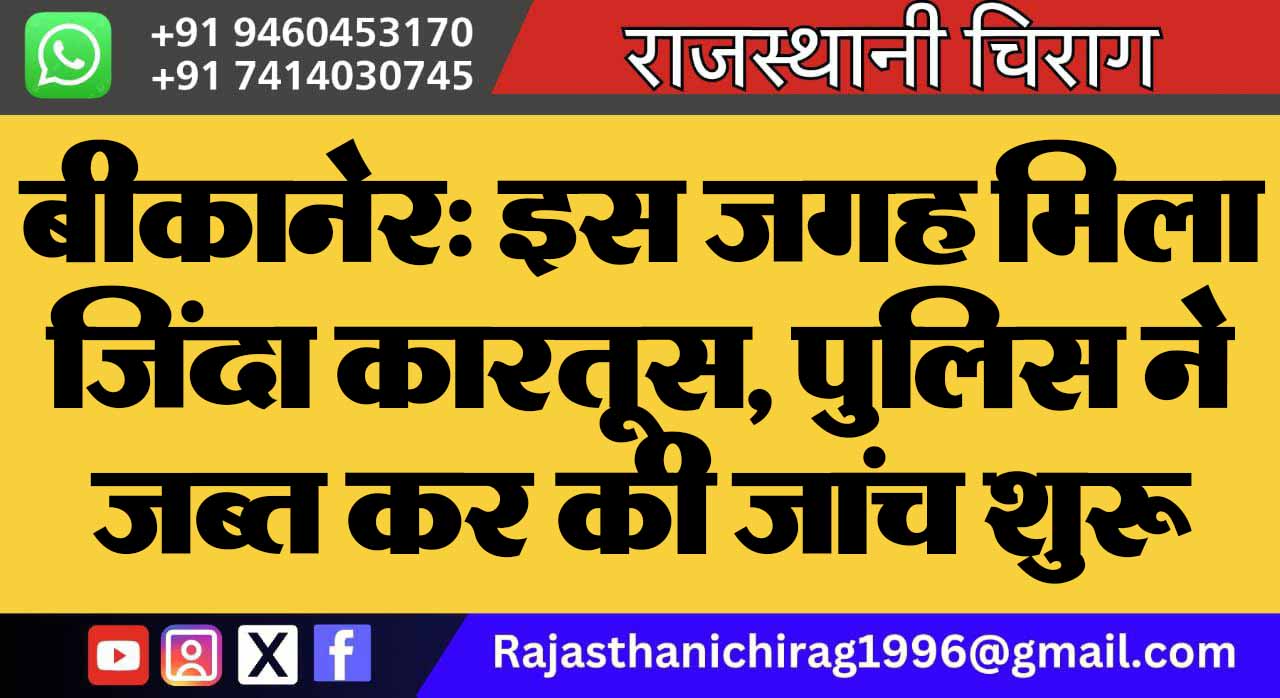 बीकानेर: इस जगह मिला जिंदा कारतूस, पुलिस ने जब्त कर की जांच शुरू