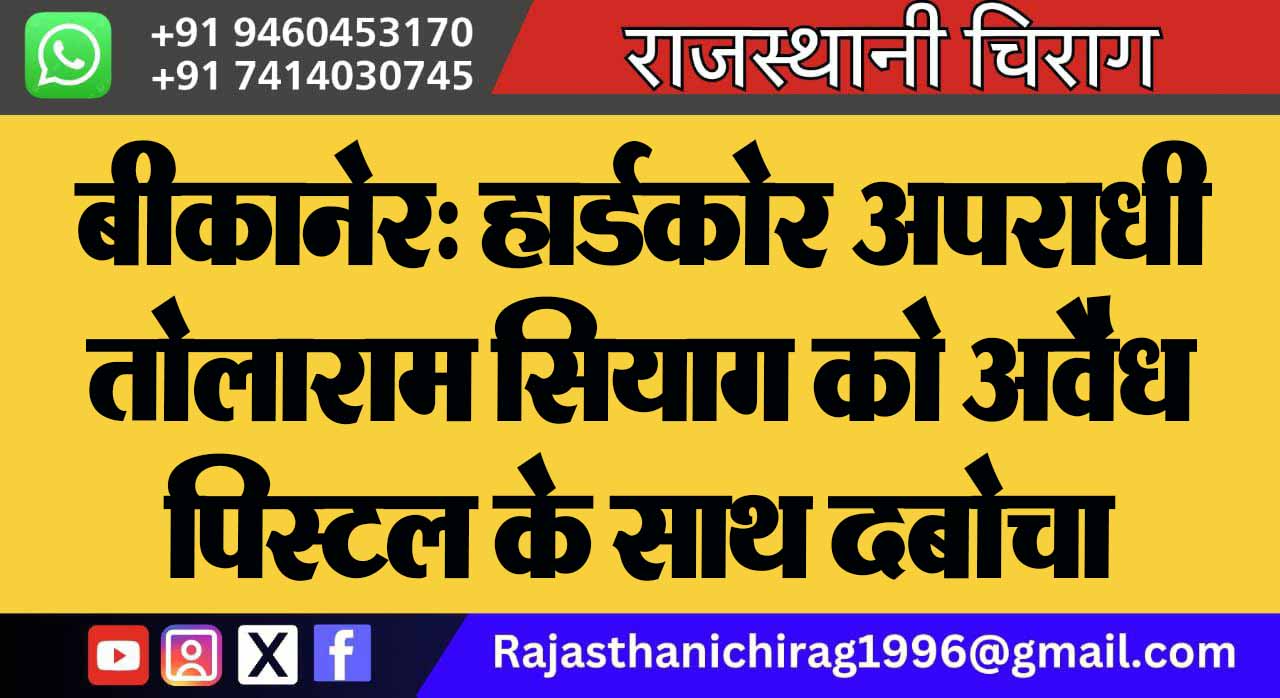 बीकानेर: हार्डकोर अपराधी तोलाराम सियाग को अवैध पिस्टल के साथ दबोचा