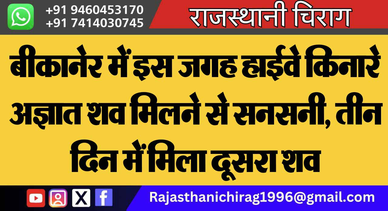 बीकानेर में इस जगह हाईवे किनारे अज्ञात शव मिलने से सनसनी, तीन दिन में मिला दूसरा शव
