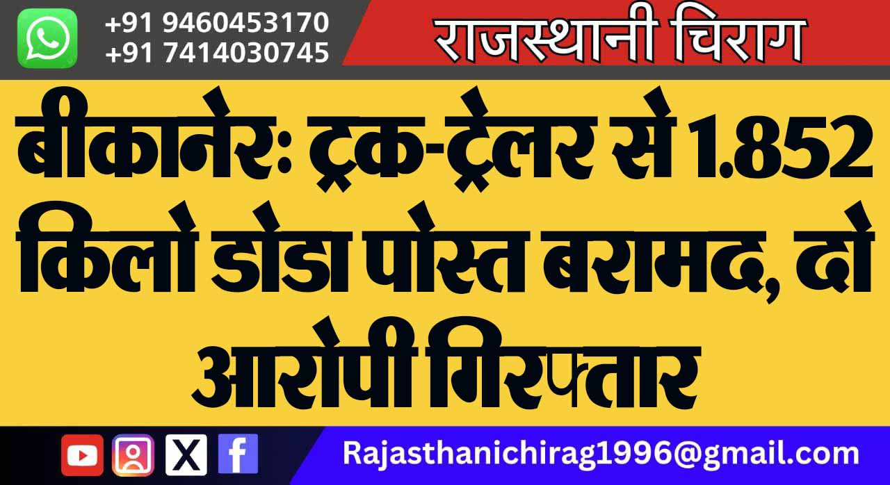 बीकानेर: ट्रक-ट्रेलर से 1.852 किलो डोडा पोस्त बरामद, दो आरोपी गिरफ्तार