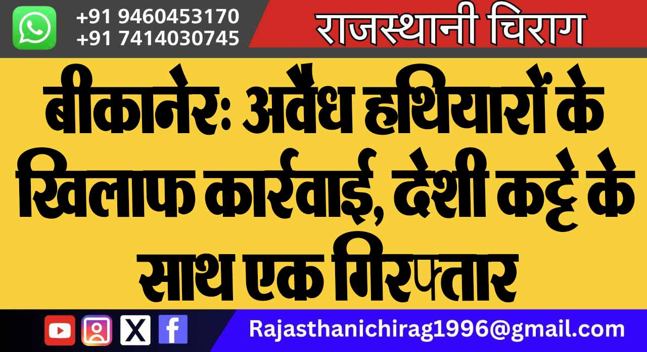 बीकानेर: अवैध हथियारों के खिलाफ कार्रवाई, देशी कट्टे के साथ एक गिरफ्तार