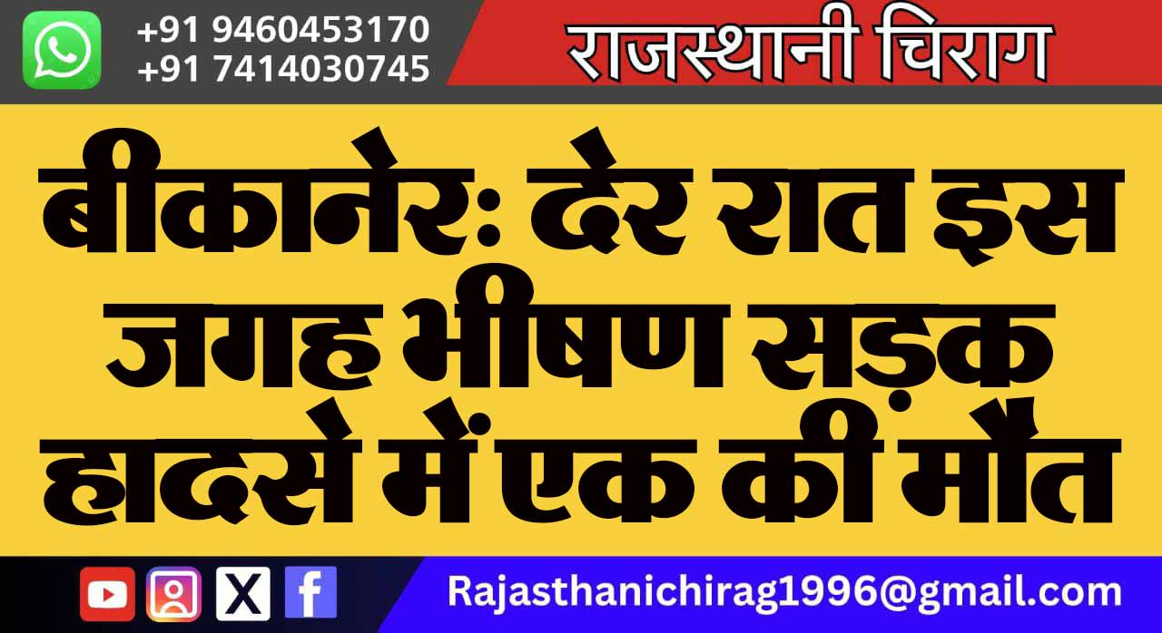 बीकानेर: देर रात इस जगह भीषण सड़क हादसे में एक की मौत