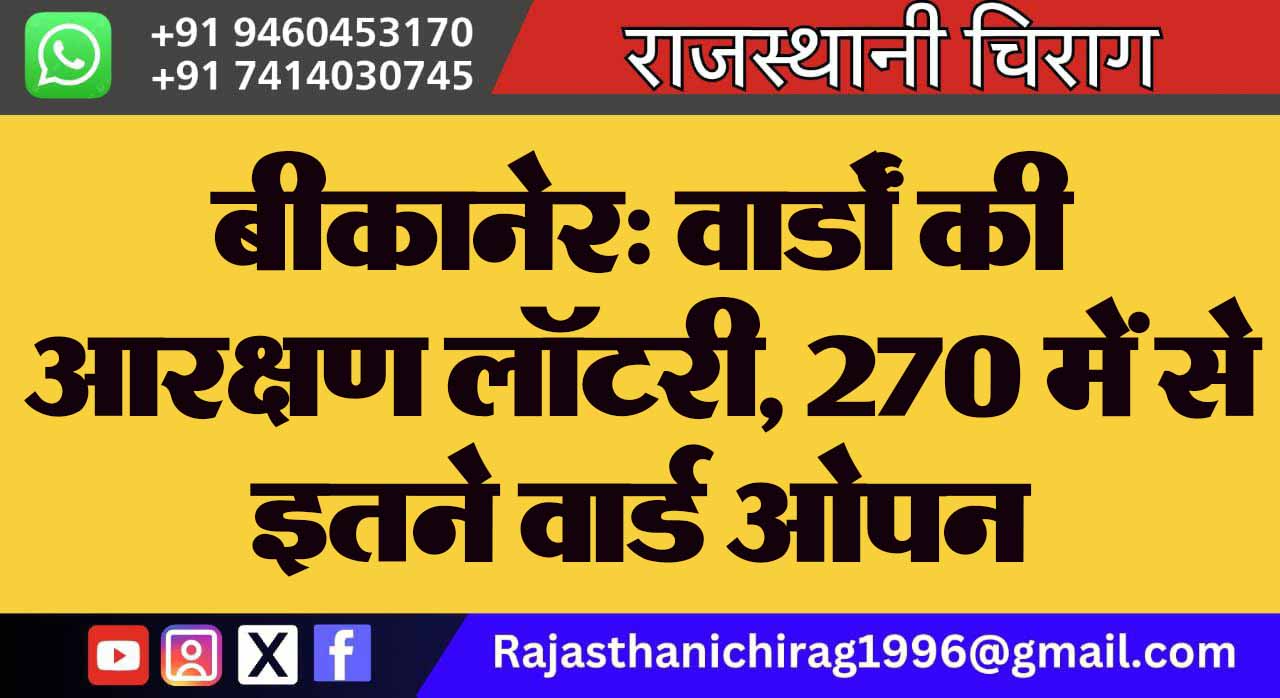 बीकानेर: वार्डों की आरक्षण लॉटरी, 270 में से इतने वार्ड ओपन