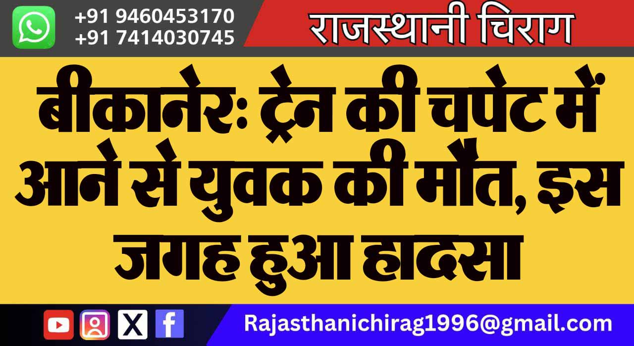 बीकानेर: ट्रेन की चपेट में आने से युवक की मौत, इस जगह हुआ हादसा