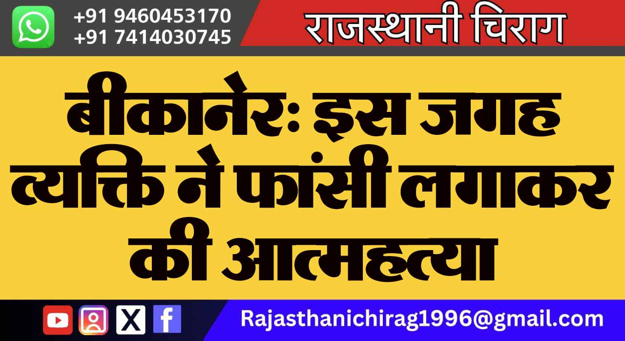 बीकानेर: इस जगह व्यक्ति ने फांसी लगाकर की आत्महत्या