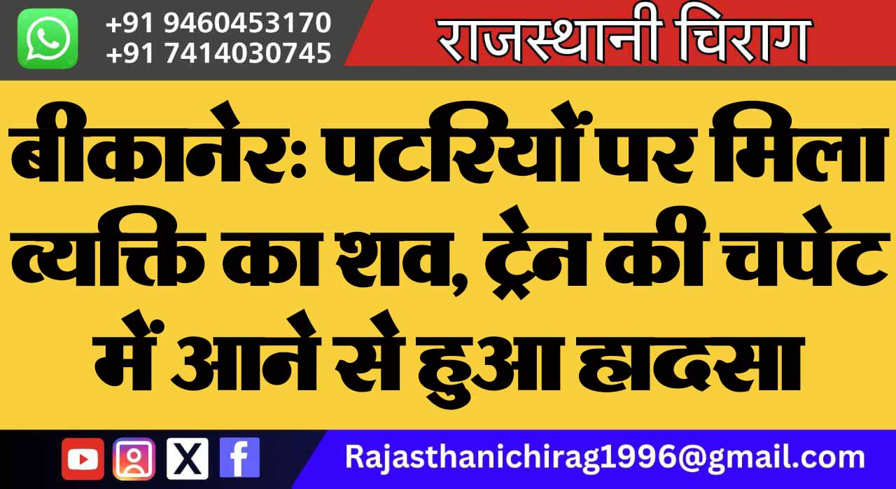 बीकानेर: पटरियों पर मिला व्यक्ति का शव, ट्रेन की चपेट में आने से हुआ हादसा