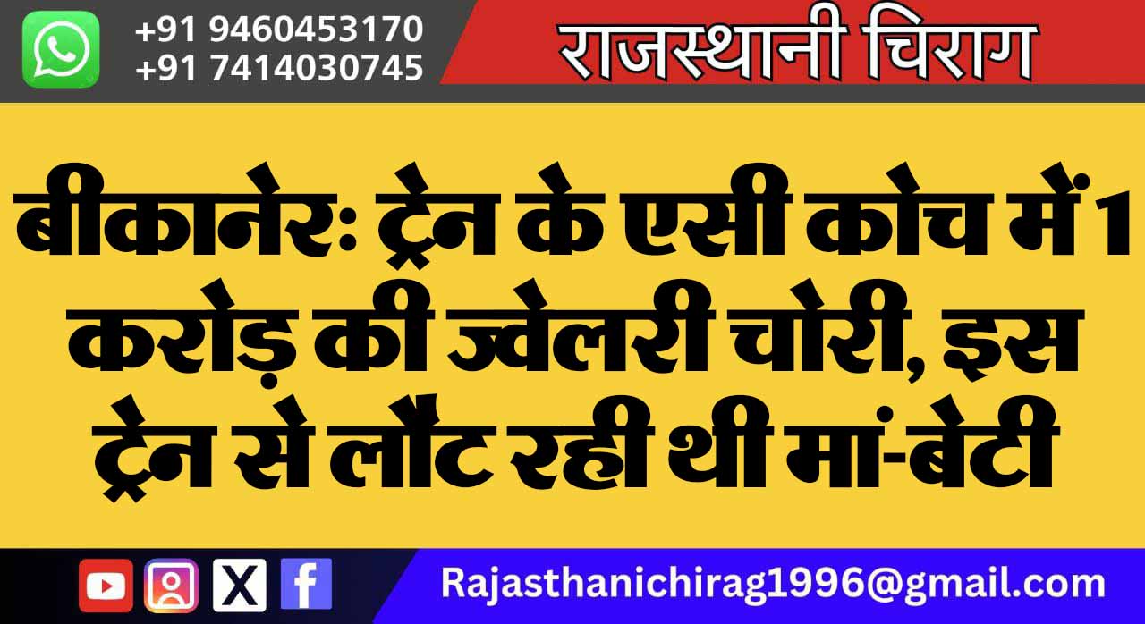 बीकानेर: ट्रेन के एसी कोच में 1 करोड़ की ज्वेलरी चोरी, इस ट्रेन से लौट रही थी मां-बेटी